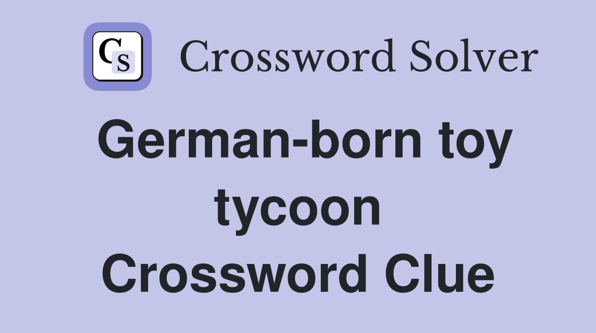German-born toy tycoon - Crossword Clue Answers - Crossword Solver